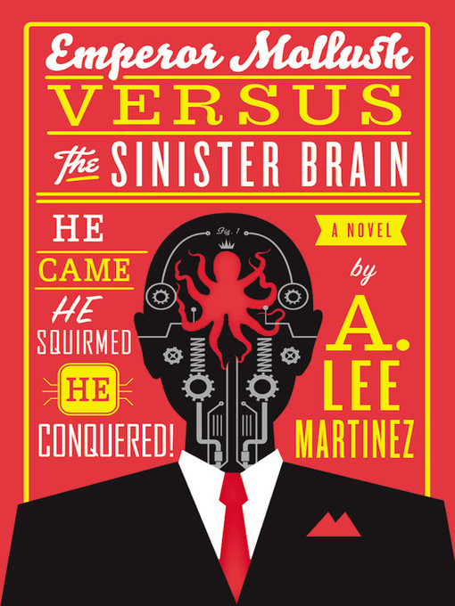 Title details for Emperor Mollusk versus the Sinister Brain by A. Lee Martinez - Available